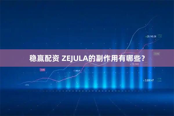 稳赢配资 ZEJULA的副作用有哪些？